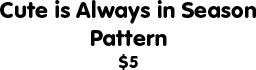 Cute is Always in Season Cross-Stitch Pattern Pattern: $5