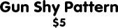 Gun Shy Pattern: $5