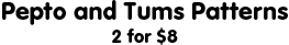 Pepto + Tums Patterns: $5