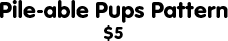 Pile-able Pups Pattern: $5