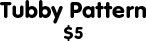 Tubby Pattern: $5